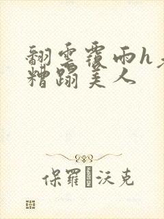 翻云覆雨h老头糟蹋美人