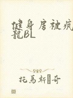 健身房被疯狂双龙BL