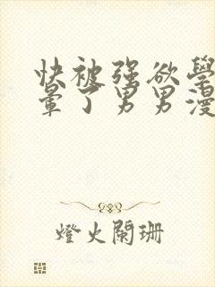 快被强欲学长c晕了男男漫画