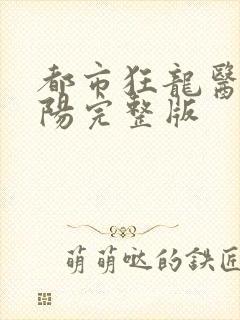 都市狂龙医仙林阳完整版