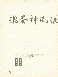 混蛋神风流记
