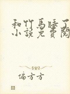 和竹马睡了以后小说免费阅读全文笔趣