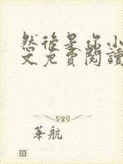 然后是你小说全文免费阅读