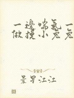 一边喘气一边叫做摸小兔兔作文