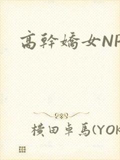 高干娇女NPH