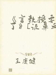 《言教授要撞坏了》[流鼻血]