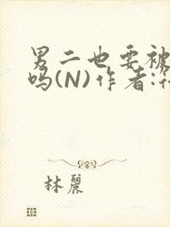 男二也要被爆炒吗(N)作者:筏喻