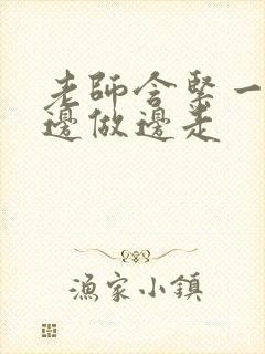 老师含紧一点H边做边走