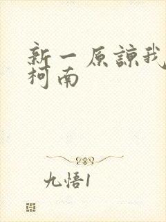 新一原谅我爱上柯南