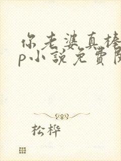 你老婆真棒多cp小说免费阅读