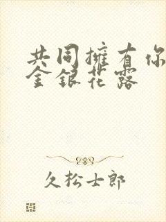 共同拥有你by金银花露