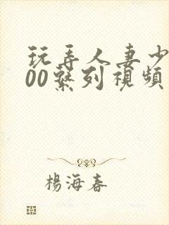 玩弄人妻少妇500系列视频