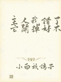 主人我错了请把它关掉好不好