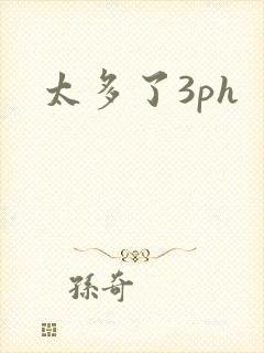 太多了3ph