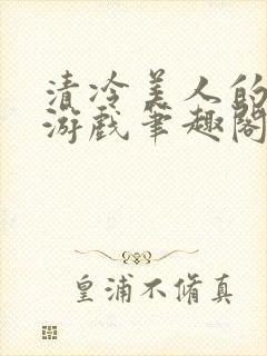 清冷美人的神奇游戏笔趣阁