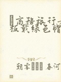 巜商务旅行女老板戴绿色帽的