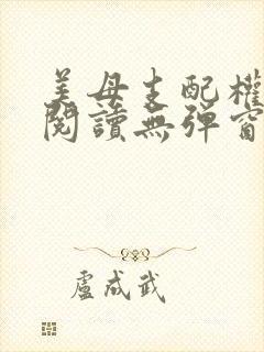 美母支配权全文阅读无弹窗笔趣阁