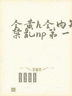 全黄h全肉短篇禁乱np第一次