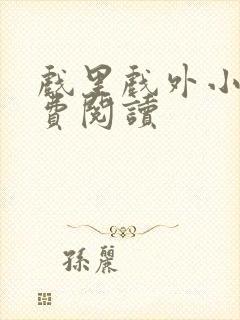 戏里戏外小说免费阅读