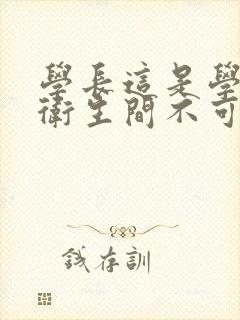 学长这是学校的卫生间不可以