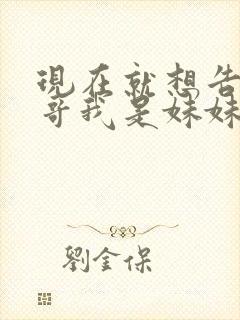 现在就想告诉哥哥我是妹妹