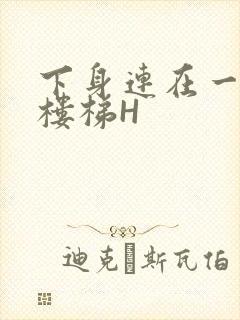 下身连在一起上楼梯H