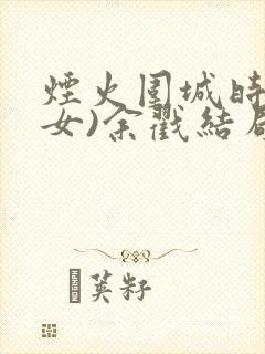 烟火围城时(父女)余戳结局