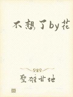 不想了by花卷