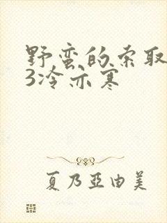 野蛮的索取1V3冷亦寒