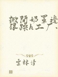 掀开奶罩边躁狠狠躁h工厂小说