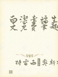 白洁幸福生活全文免费笔趣阁阅读