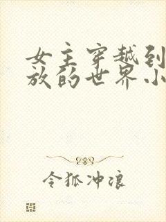 女主穿越到很开放的世界小说