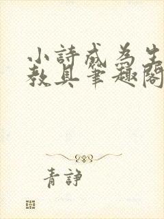 小诗成为生物课教具笔趣阁