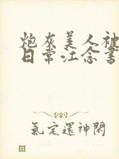 炮灰美人被浇灌日常江念书友推荐