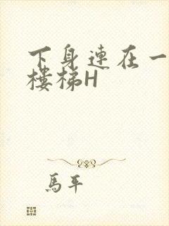 下身连在一起上楼梯H