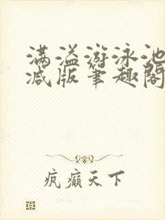 满溢游泳池无删减版笔趣阁小说