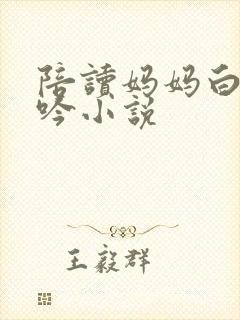 陪读妈妈白嫩呻吟小说
