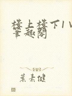 楼上楼下1∨1笔趣阁