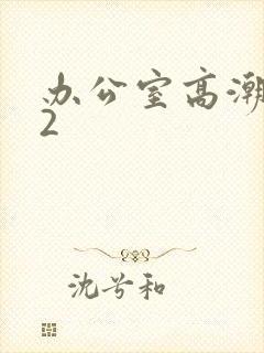 办公室高潮秘书2