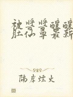 被酱酱酿酿的大肚仙尊最新章