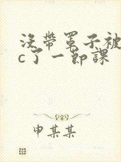 没带罩子被校霸c了一节课