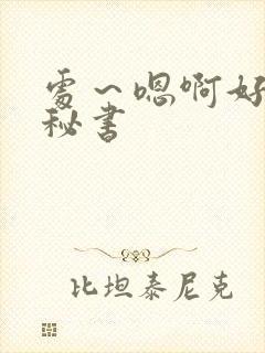 处～嗯啊好猛h秘书