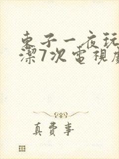 东子一夜玩弄白洁7次电视剧