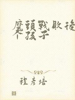 魔头战败后多了个孩子