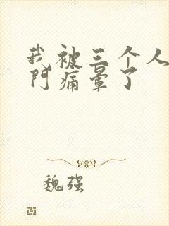 我被三个人开三门痛晕了