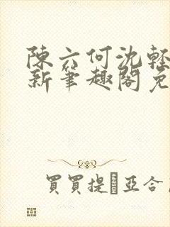 陈六何沈轻舞最新笔趣阁免费下载