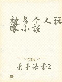 被多个人玩屁股眼小说