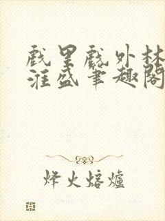 戏里戏外林栀季淮盛笔趣阁