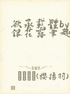 欲承载体by金银花露笔趣阁