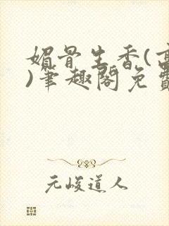 媚骨生香(高干)笔趣阁免费阅读